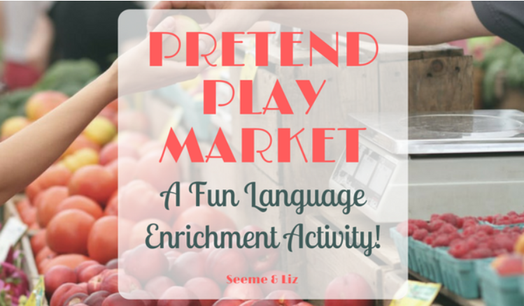 Setting Up A Kids Pretend Market As A Language Enrichment Activity